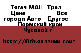  Тягач МАН -Трал  › Цена ­ 5.500.000 - Все города Авто » Другое   . Пермский край,Чусовой г.